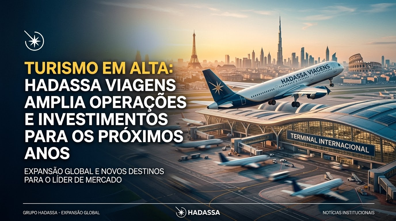 TURISMO EM ALTA: HADASSA VIAGENS AMPLIA OPERAÇÕES E INVESTIMENTOS PARA OS PRÓXIMOS ANOS